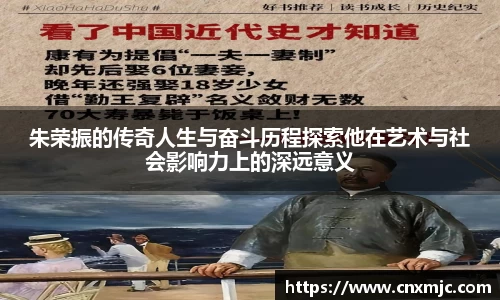 朱荣振的传奇人生与奋斗历程探索他在艺术与社会影响力上的深远意义